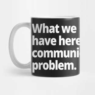 What we have here is a communication problem. Mug